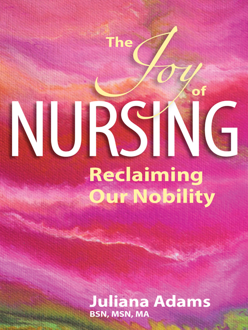 Title details for The Joy of Nursing Reclaiming Our Nobility by Juliana Adams - Available
